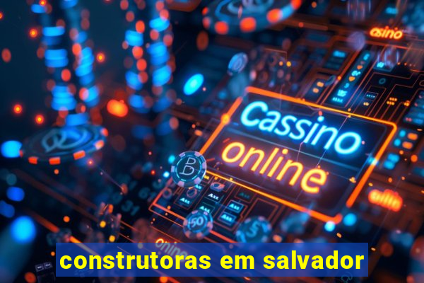 construtoras em salvador